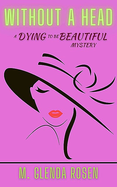“Dying to Be Beautiful” Mysteries: Without a Head, M. Glenda Rosen