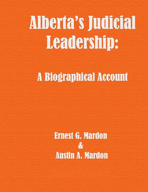 Alberta's Judicial Leadership: A Biographical Account, Austin Mardon, Ernest Mardon