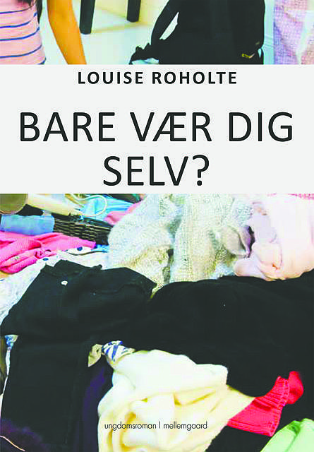 Bare vær dig selv, Louise Roholte