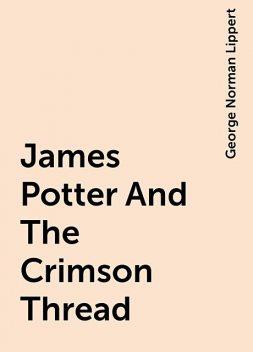 James Potter And The Crimson Thread, George Norman Lippert