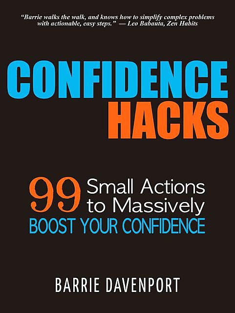 Confidence Hacks: 99 Small Actions to Massively Boost Your Confidence, Barrie Davenport