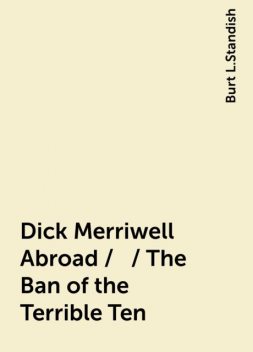 Dick Merriwell Abroad /   / The Ban of the Terrible Ten, Burt L.Standish