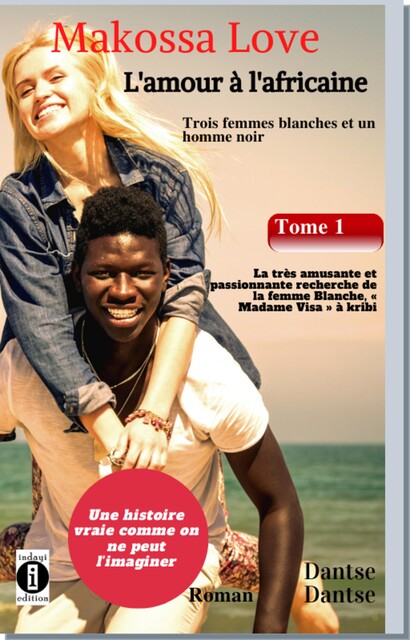 Makossa Love. Tome 1 : La très amusante et passionnante recherche de la femme blanche, “ Madame Visa «. Roman, Guy Dantse
