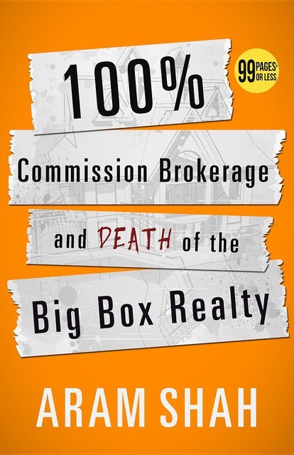 100% Commission Brokerage and Death of the Big Box Realty, Aram Shah