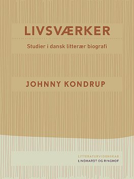 Livsværker. Studier i dansk litterær biografi, Johnny Kondrup