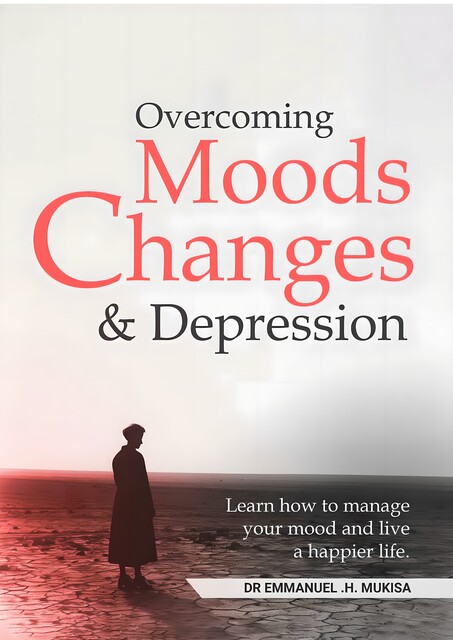 Overcoming Moods Changes & Depression, Emmanuel H. Mukisa
