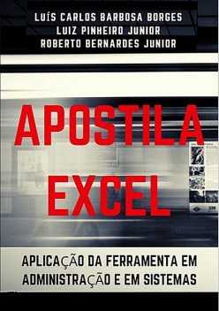 Apostila Excel, Luiz Pinheiro Junior, Luís Carlos Barbosa Borges, Roberto Bernardes Junior