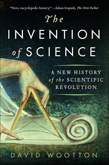 The Invention of Science: A New History of the Scientific Revolution, David Wootton