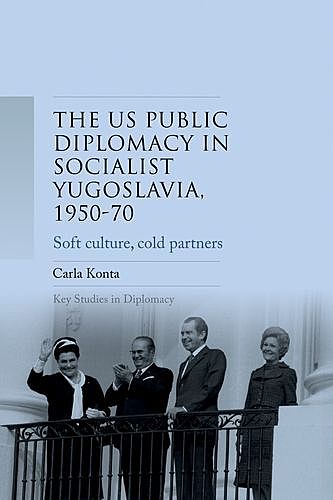 US public diplomacy in socialist Yugoslavia, 1950–70, Carla Konta