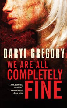We Are All Completely Fine, Daryl Gregory