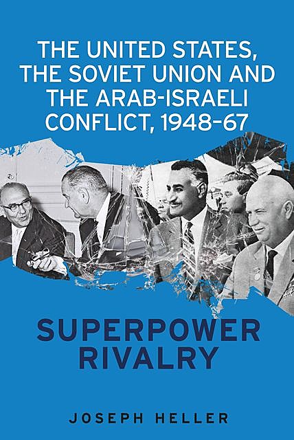 The United States, the Soviet Union and the Arab-Israeli conflict, 1948–67, Joseph Heller