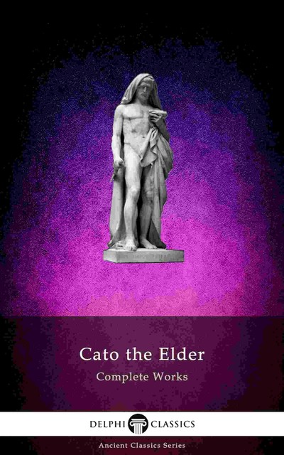 Delphi Complete Works of Cato the Elder (Illustrated), Cato the Elder