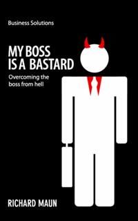 BSS: My Boss Is a Bastard. Overcoming the boss from hell, Richard Maun
