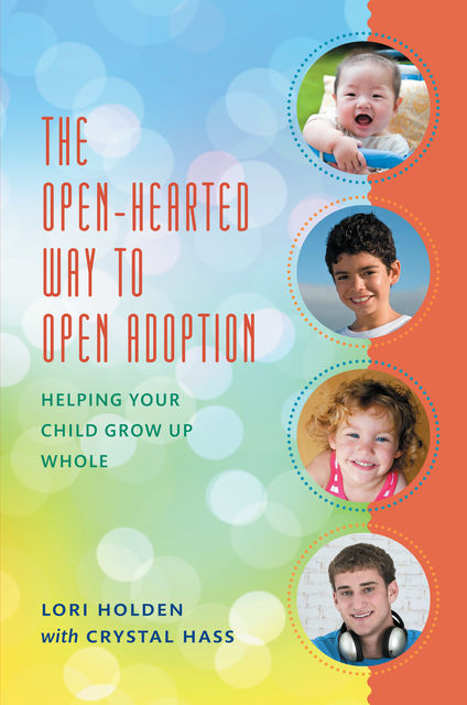 The Open-Hearted Way to Open Adoption, Lori Holden