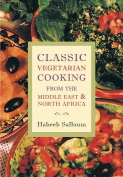 Classic Vegetarian Cooking from the Middle East and North Africa, Habeeb Salloum