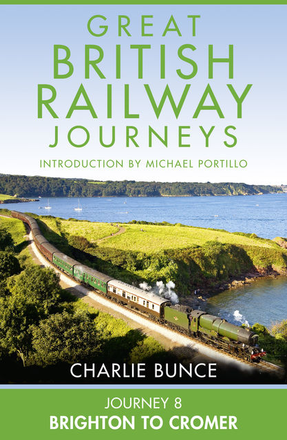 Journey 8: Brighton to Cromer (Great British Railway Journeys, Book 8), Charlie Bunce