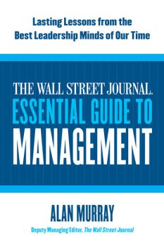 The Wall Street Journal Essential Guide to Management, Alan Murray