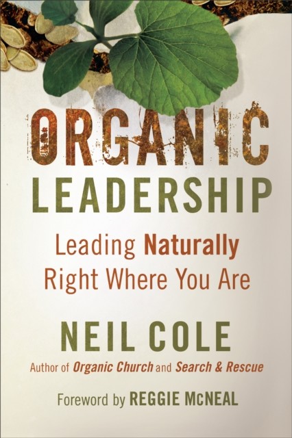 Organic Leadership, Neil Cole