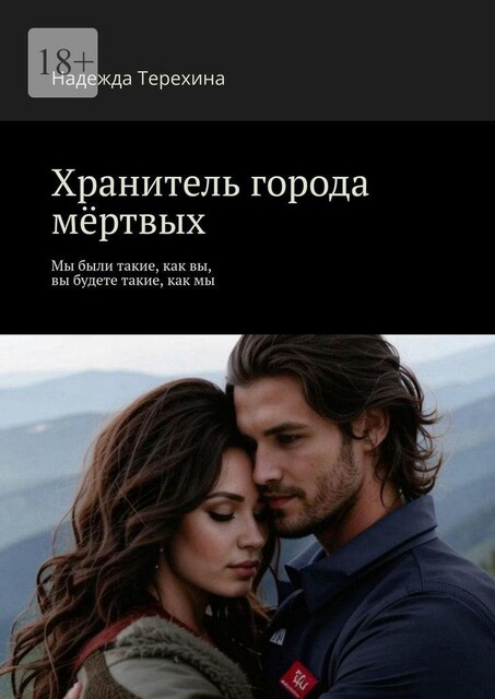 Хранитель города мертвых. Мы были такие, как вы, вы будете такие, как мы, Надежда Терехина