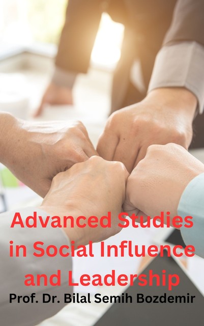 Advanced Studies in Social Influence and Leadership, Bilal Semih Bozdemir