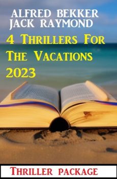 4 Thrillers For The Vacations 2023: Thriller package, Alfred Bekker, Jack Raymond