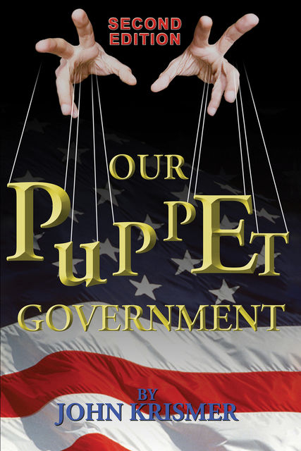 Our Puppet Government (Updated & Revised Second Edition), John R. Krismer