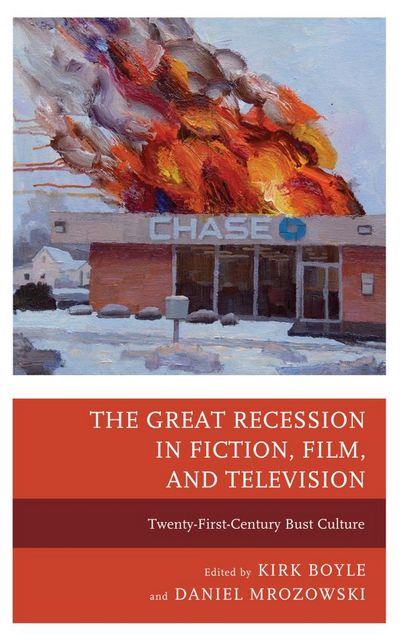 The Great Recession in Fiction, Film, and Television, Daniel Mrozowski, Kirk Boyle