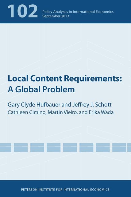 Local Content Requirements, Gary Clyde Hufbauer, Cathleen Cimino-Isaacs, Jeffrey J Schott