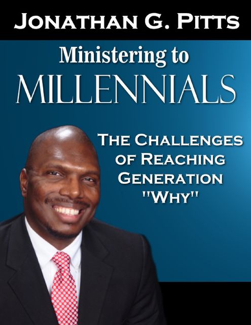 Ministering to Millennials: The Challenges of Reaching Generation “Why”, Jonathan Pitts