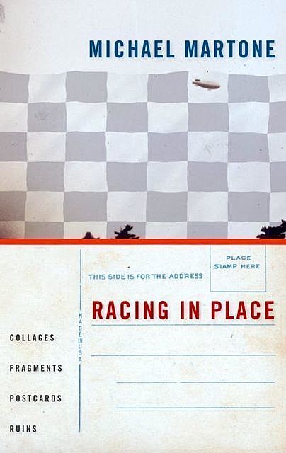 Racing in Place: Collages, Fragments, Postcards, Ruins, Michael Martone
