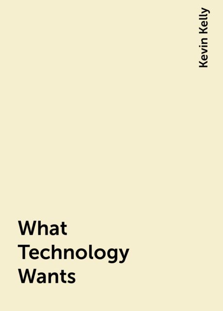 What Technology Wants, Kevin Kelly