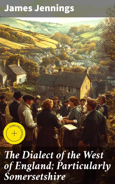The Dialect of the West of England; Particularly Somersetshire, James Jennings