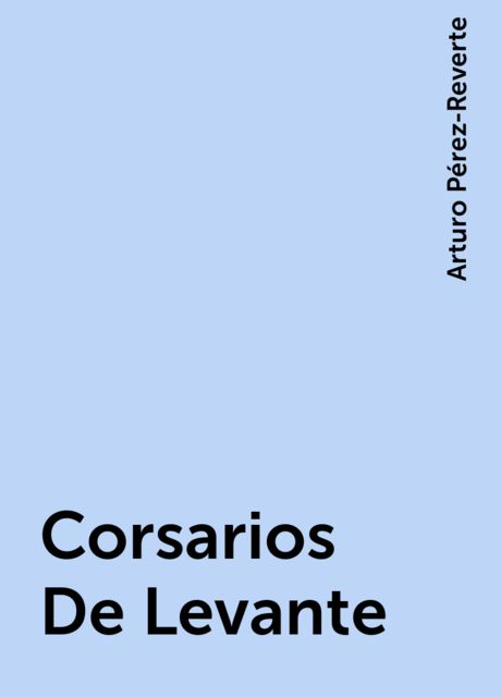 Corsarios De Levante, Arturo Pérez-Reverte
