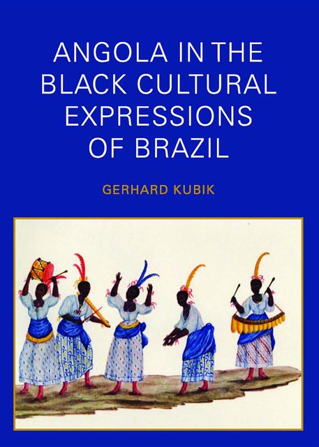 Angola in the Black Cultural Expressions of Brazil, Gerhard Kubik