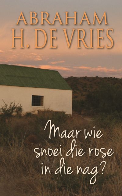 Maar wie snoei die rose in die nag?, Abraham H.de Vries