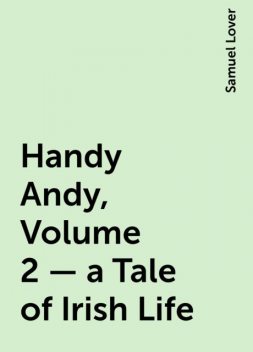 Handy Andy, Volume 2 — a Tale of Irish Life, Samuel Lover