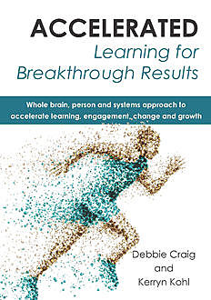 Accelerated Learning for Breakthrough Results, Debbie Craig, Kerryn Kohl