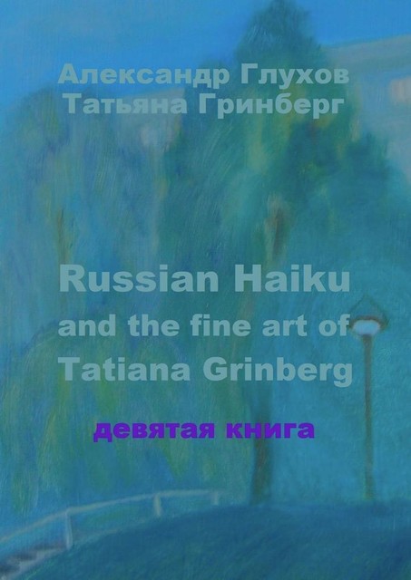 Russian Haiku and the fine art of Tatiana Grinberg. Девятая книга, Александр Глухов, Татьяна Гринберг