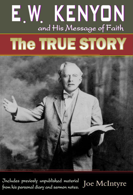E.W. Kenyon and His Message of Faith: The True Story, Joe McIntyre