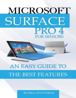 Microsoft Surface Pro 4 for Seniors: An Easy Guide to the Best Features, Bill Stonehem