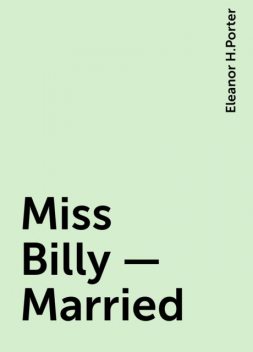 Miss Billy — Married, Eleanor H.Porter