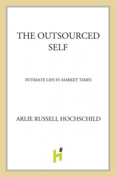The Outsourced Self, Arlie Russell Hochschild