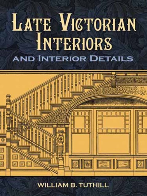 Late Victorian Interiors and Interior Details, William B.Tuthill