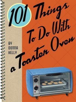 101 Things To Do With a Toaster Oven, Donna Kelly