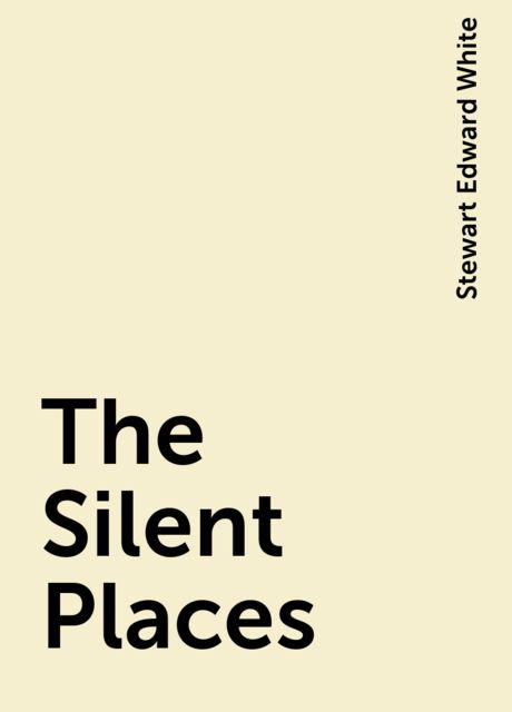 The Silent Places, Stewart Edward White