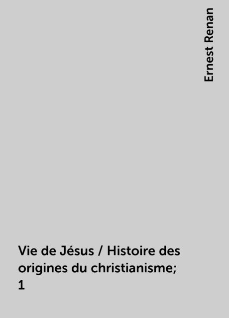 Vie de Jésus, Ernest Renan