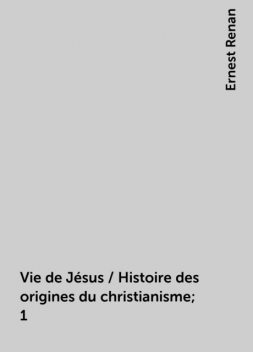 Vie de Jésus, Ernest Renan
