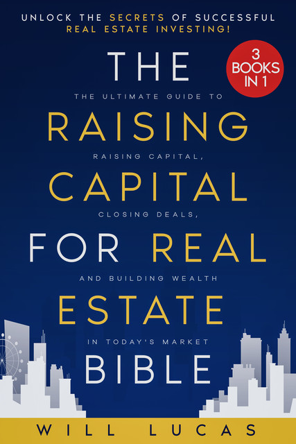 The Raising Capital for Real Estate Bible, Will Lucas