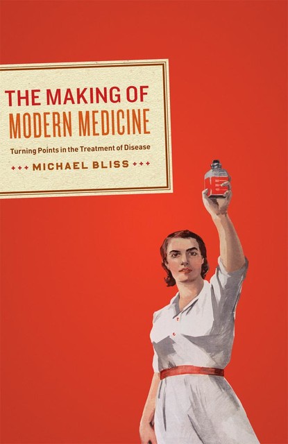 The Making of Modern Medicine, Michael Bliss