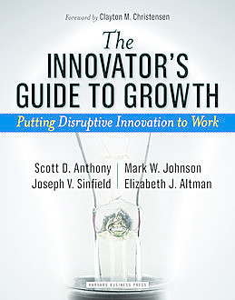 The Innovator's Guide to Growth, Mark Johnson, Anthony Scott, Joseph Sinfield